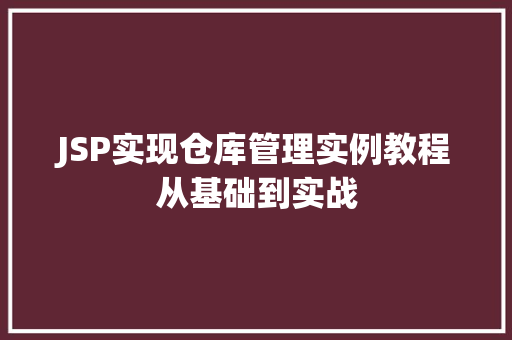 JSP实现仓库管理实例教程从基础到实战 JSP实现仓库管理实例教程从基础到实战