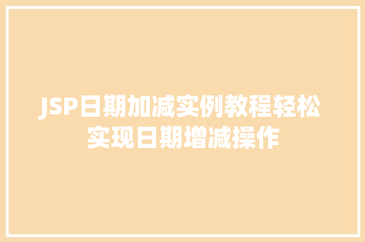 JSP日期加减实例教程轻松实现日期增减操作 JSP日期加减实例教程轻松实现日期增减操作