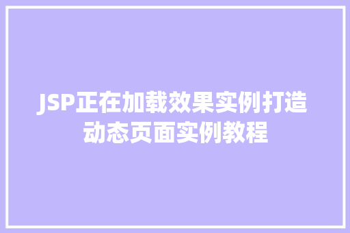 JSP正在加载效果实例打造动态页面实例教程 JSP正在加载效果实例打造动态页面实例教程