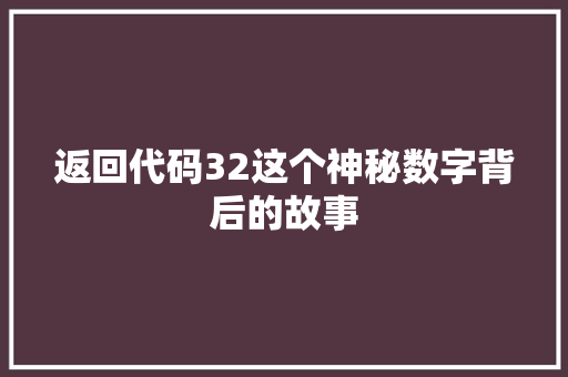 返回代码32这个神秘数字背后的故事