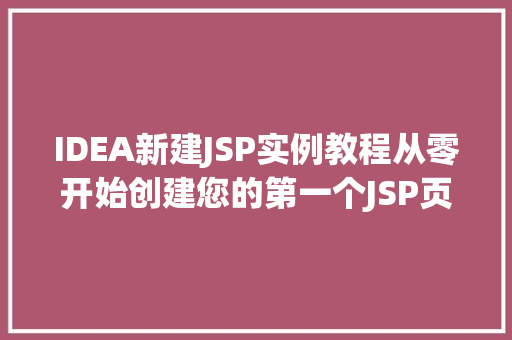 IDEA新建JSP实例教程从零开始创建您的第一个JSP页面 IDEA新建JSP实例教程从零开始创建您的第一个JSP页面