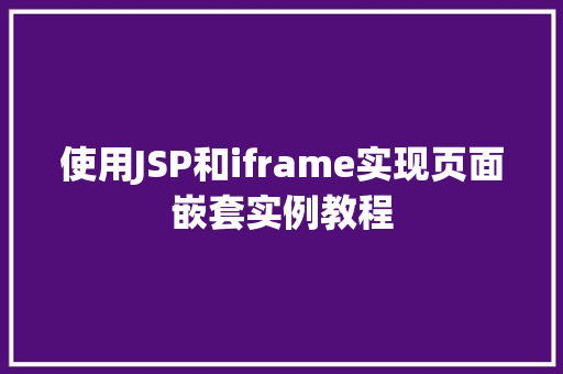 使用JSP和iframe实现页面嵌套实例教程