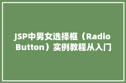 JSP中男女选择框(RadioButton)实例教程从入门到精通 JSP中男女选择框(RadioButton)实例教程从入门到精通