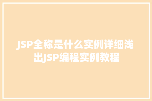 JSP全称是什么实例详细浅出JSP编程实例教程