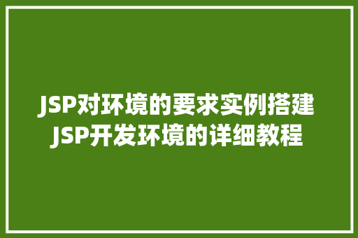 JSP对环境的要求实例搭建JSP开发环境的详细教程 JSP对环境的要求实例搭建JSP开发环境的详细教程