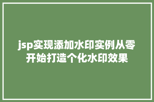 jsp实现添加水印实例从零开始打造个化水印效果 jsp实现添加水印实例从零开始打造个化水印效果
