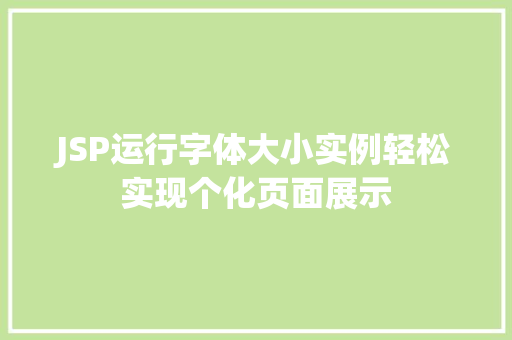 JSP运行字体大小实例轻松实现个化页面展示 JSP运行字体大小实例轻松实现个化页面展示