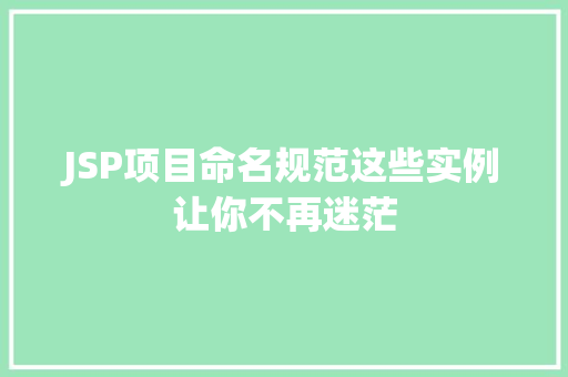 JSP项目命名规范这些实例让你不再迷茫 JSP项目命名规范这些实例让你不再迷茫