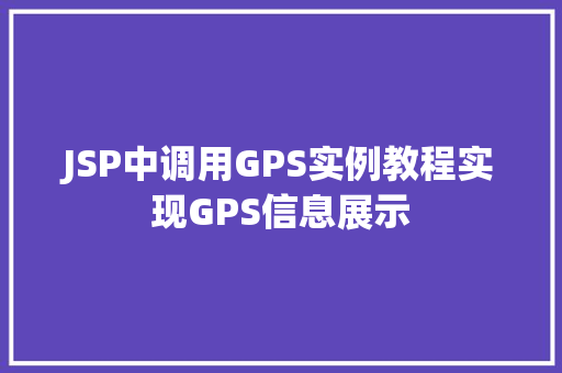 JSP中调用GPS实例教程实现GPS信息展示