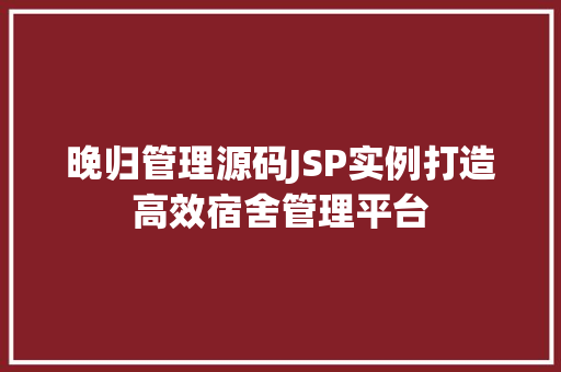 晚归管理源码JSP实例打造高效宿舍管理平台