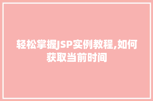 轻松掌握JSP实例教程,如何获取当前时间