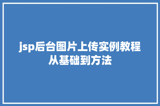 jsp后台图片上传实例教程从基础到方法